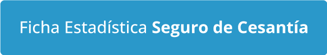 Ficha Estadística del Seguro de Cesantía Ficha Estadística del Seguro de Cesantía